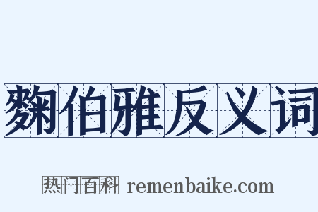 麴伯雅反义词是什么意思的图片